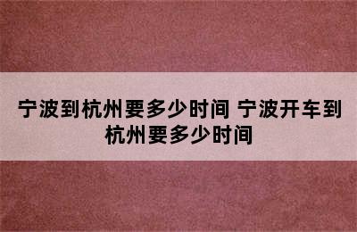 宁波到杭州要多少时间 宁波开车到杭州要多少时间